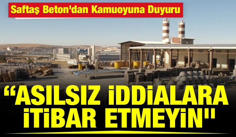 Saftaş Beton&rsquo;dan Kamuoyuna Duyuru: &ldquo;Asılsız İddialara İtibar Etmeyin&rdquo;