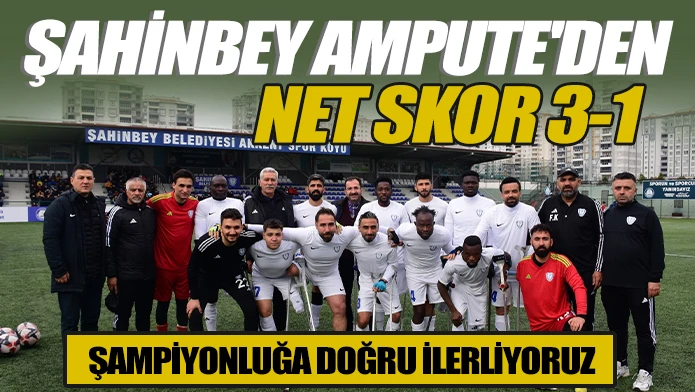 ŞAHİNBEY AMPUTE'DEN NET SKOR 3-1