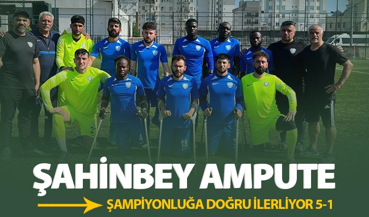 ŞAHİNBEY AMPUTE ŞAMPİYONLUĞA DOĞRU İLERLİYOR 5-1