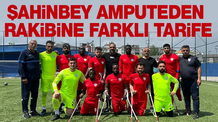 ŞAHİNBEY AMPUTEDEN RAKİBİNE FARKLI TARİFE