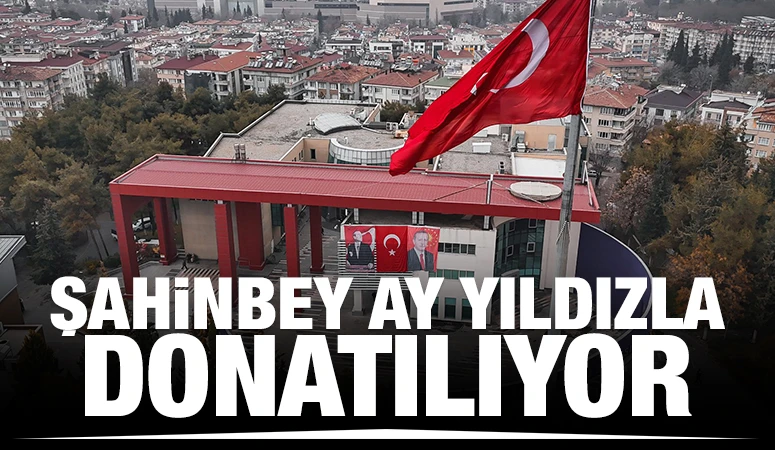 Şahinbey Ay Yıldızla Donatılıyor
