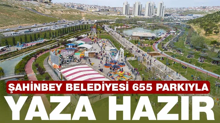 ŞAHİNBEY BELEDİYESİ 655 PARKIYLA YAZA HAZIR