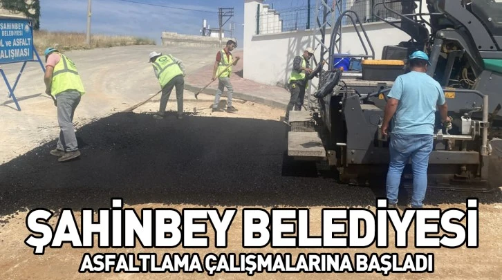 ŞAHİNBEY BELEDİYESİ ASFALTLAMA ÇALIŞMALARINA BAŞLADI