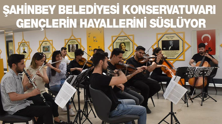 ŞAHİNBEY BELEDİYESİ KONSERVATUVARI GENÇLERİN HAYALLERİNİ SÜSLÜYOR