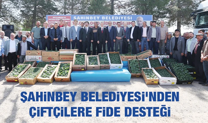 ŞAHİNBEY BELEDİYESİ’NDEN ÇİFTÇİLERE 43 MİLYON’DAN FAZLA FİDE