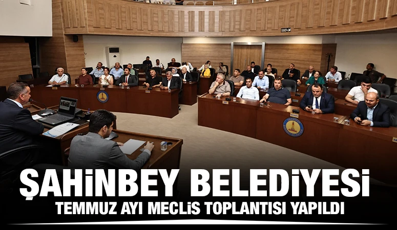 Şahinbey Belediyesi Temmuz Ayı Meclis Toplantısı Yapıldı