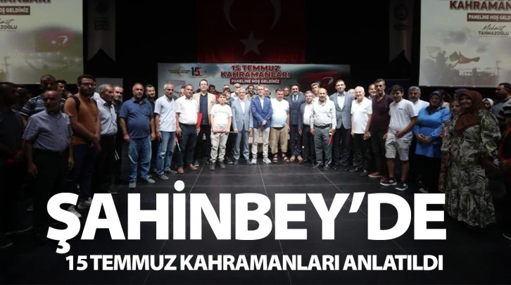 ŞAHİNBEY’DE 15 TEMMUZ KAHRAMANLARI ANLATILDI