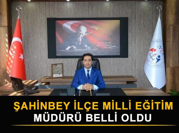 ŞAHİNBEY İLÇE MİLLİ EĞİTİM MÜDÜRÜ BELLİ OLDU