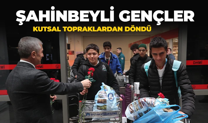 ŞAHİNBEYLİ GENÇLER KUTSAL TOPRAKLARDAN DÖNDÜ