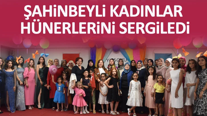 ŞAHİNBEYLİ KADINLAR HÜNERLERİNİ SERGİLEDİ