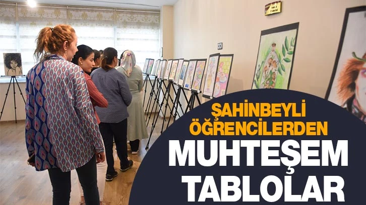 ŞAHİNBEYLİ ÖĞRENCİLERDEN MUHTEŞEM TABLOLAR