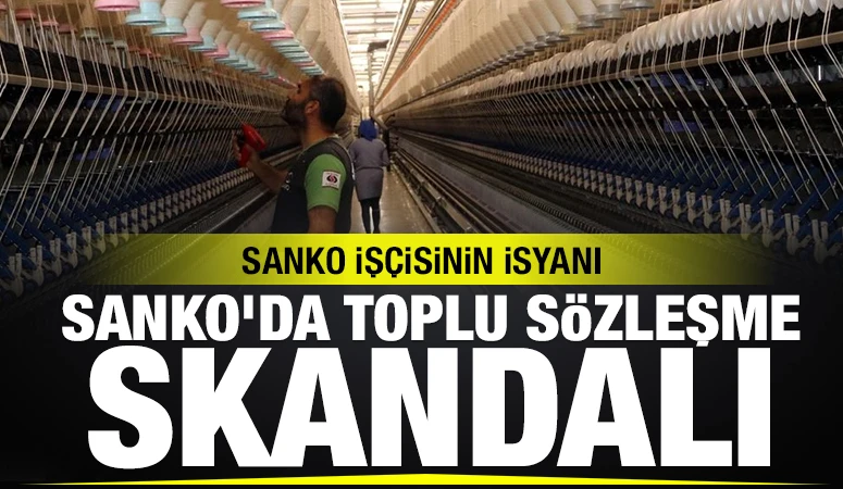 SANKO İş&ccedil;isinin İsyanı... SANKO&rsquo;da Toplu S&ouml;zleşme Skandalı