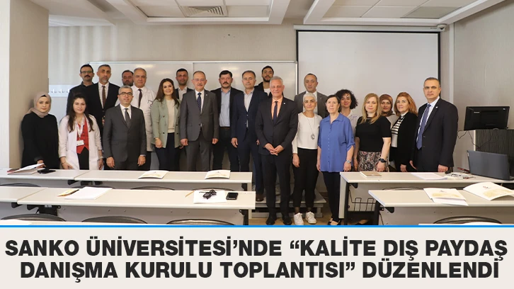 SANKO ÜNİVERSİTESİ’NDE “KALİTE DIŞ PAYDAŞ DANIŞMA KURULU TOPLANTISI” DÜZENLENDİ