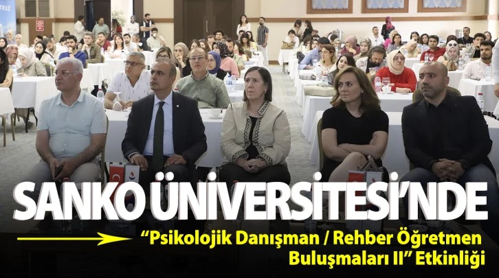 SANKO Üniversitesi'nde “Psikolojik Danışman / Rehber Öğretmen Buluşmaları II” Etkinliği