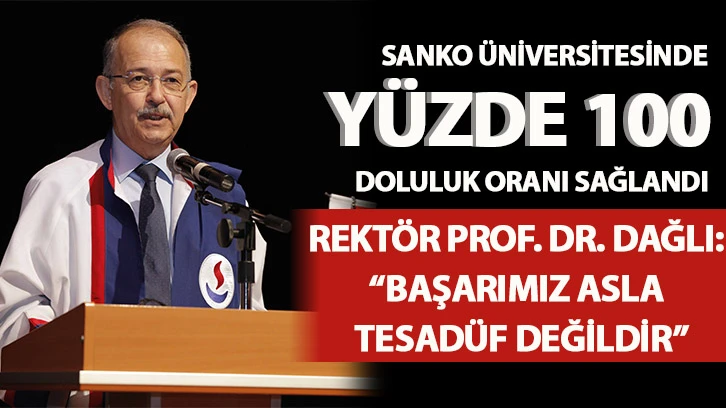 SANKO ÜNİVERSİTESİNDE YÜZDE 100 DOLULUK ORANI SAĞLANDI- REKTÖR PROF. DR. DAĞLI: “BAŞARIMIZ ASLA TESADÜF DEĞİLDİR”