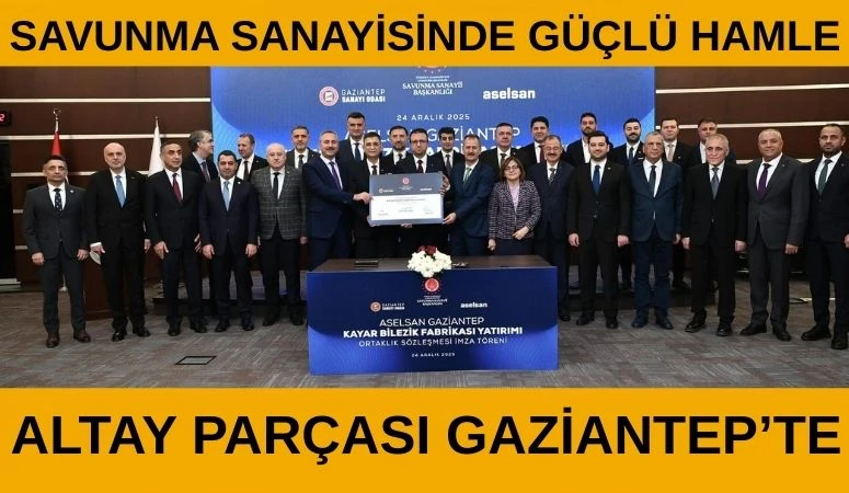 Savunma Sanayisinde G&uuml;&ccedil;l&uuml; Hamle: ALTAY Par&ccedil;ası Gaziantep&rsquo;te