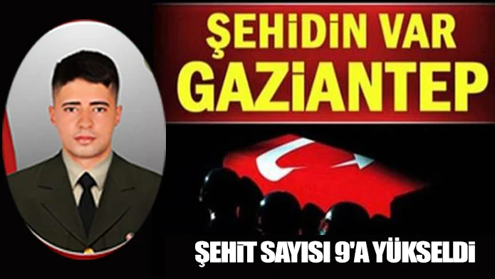 Şehit sayısı 9'a yükseldi: Şehidin var Gaziantep