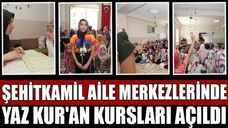 ŞEHİTKAMİL AİLE MERKEZLERİNDE YAZ KUR'AN KURSLARI AÇILDI