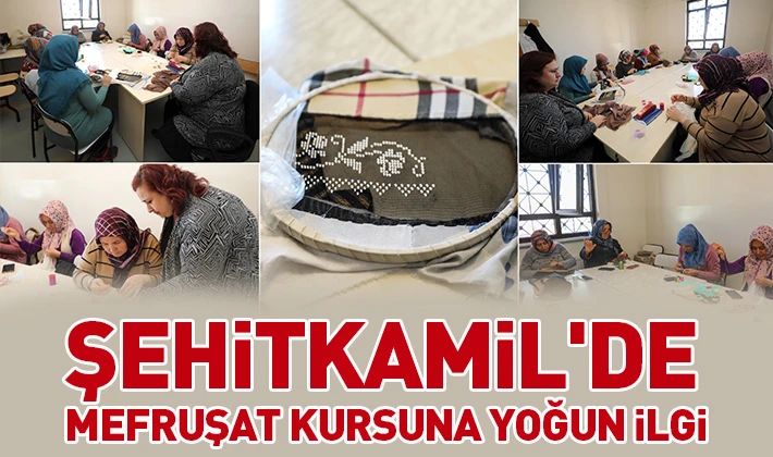 ŞEHİTKAMİL'DE MEFRUŞAT KURSUNA YOĞUN İLGİ