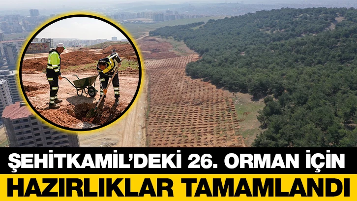 ŞEHİTKAMİL’DEKİ 26. ORMAN İÇİN HAZIRLIKLAR TAMAMLANDI