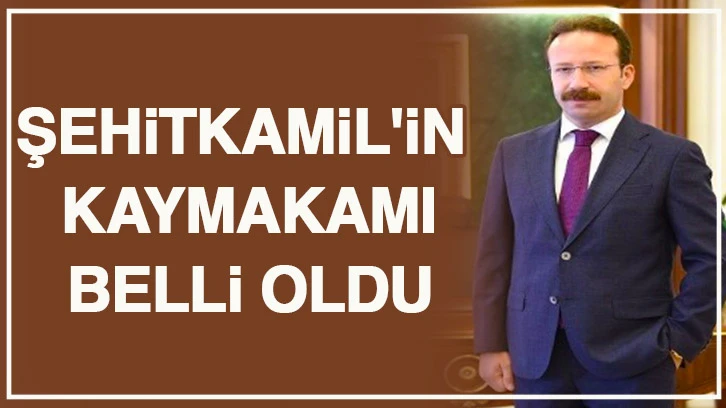 Şehitkamil'in  kaymakamı belli oldu