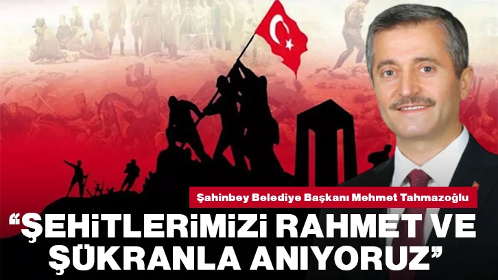 “ŞEHİTLERİMİZİ RAHMET VE ŞÜKRANLA ANIYORUZ”