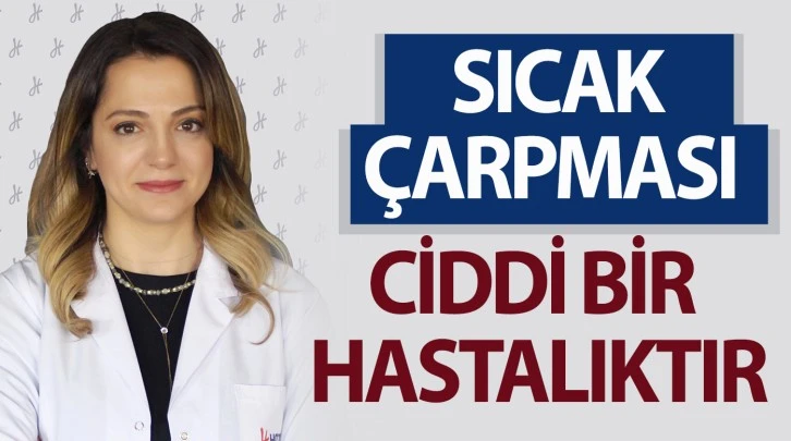 SICAK ÇARPMASI CİDDİ BİR HASTALIKTIR