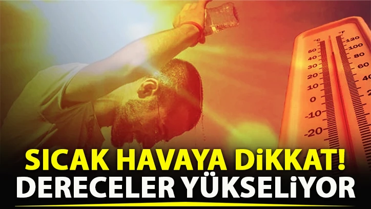 Sıcak havaya dikkat! Dereceler yükseliyor