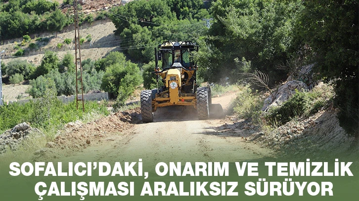 SOFALICI’DAKİ, ONARIM VE TEMİZLİK ÇALIŞMASI ARALIKSIZ SÜRÜYOR