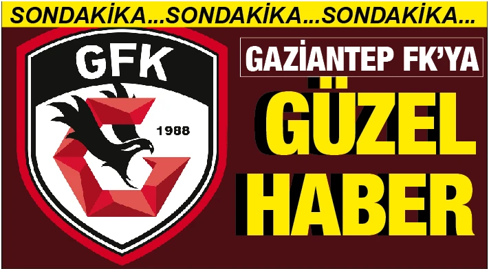 SONDAKİKA... GAZİANTEP FK'YA GÜZEL HABER...