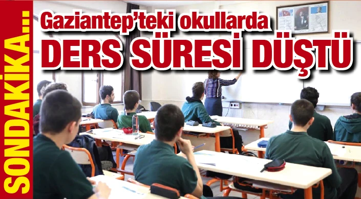 SONDAKİKA... Gaziantep’teki okullarda ders süresi düştü