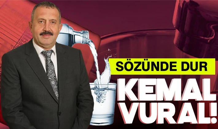 SÖZÜNDE DUR KEMAL VURAL!