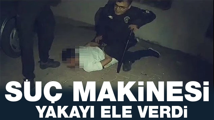 Suç makinesi yakayı ele verdi!