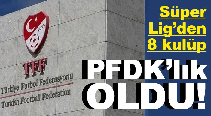 Süper Lig'den 8 kulüp PFDK'lık oldu!