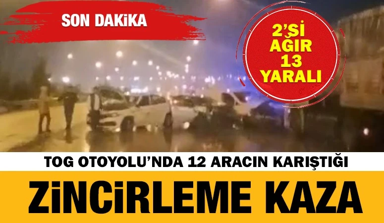 TAG Otoyolu&rsquo;nda 12 aracın karıştığı zincirleme kaza: 2&rsquo;si ağır 13 yaralı