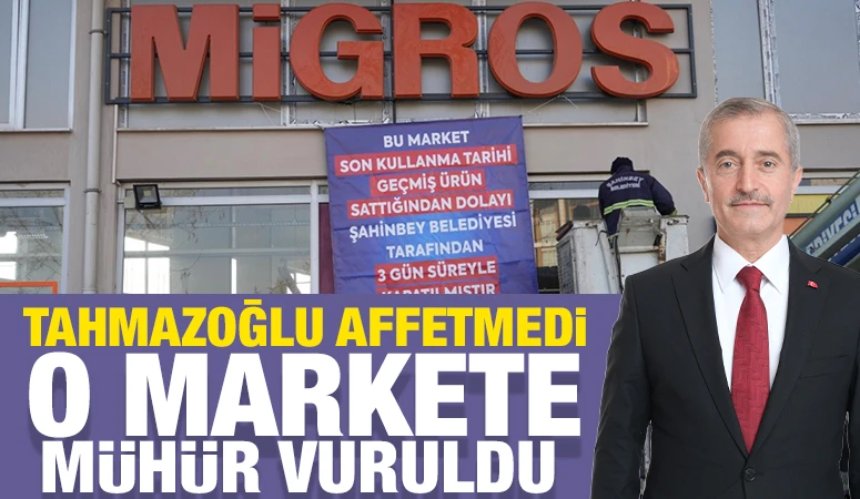 TAHMAZOĞLU AFFETMEDİ: O MARKETE MÜHÜR VURULDU