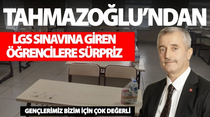  TAHMAZOĞLU’NDAN LGS SINAVINA GİREN ÖĞRENCİLERE SÜRPRİZ