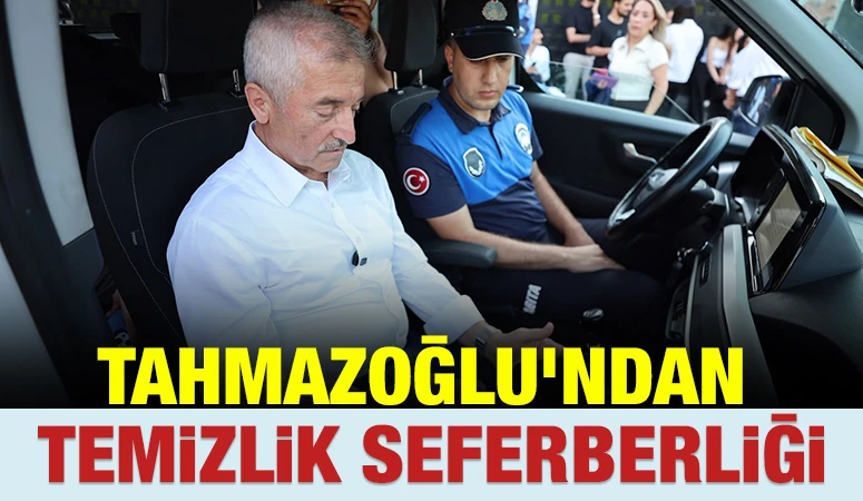 TAHMAZOĞLU'NDAN TEMİZLİK SEFERBERLİĞİ
