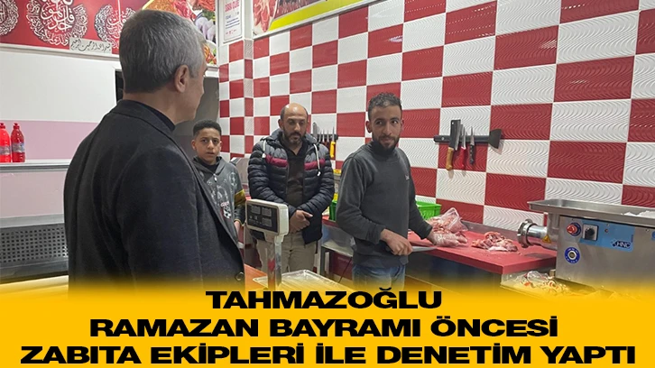 TAHMAZOĞLU RAMAZAN BAYRAMI ÖNCESİ ZABITA EKİPLERİ İLE DENETİM YAPTI