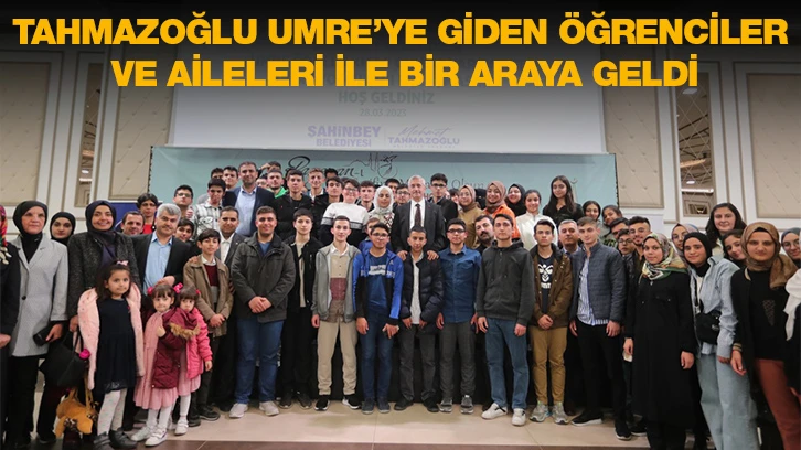 TAHMAZOĞLU UMRE’YE GİDEN ÖĞRENCİLER VE AİLELERİ İLE BİR ARAYA GELDİ