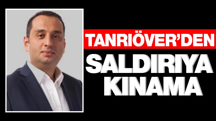 TANRIÖVER’DEN SALDIRIYA KINAMA