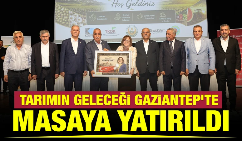 Tarımın Geleceği Gaziantep&rsquo;te Masaya Yatırıldı