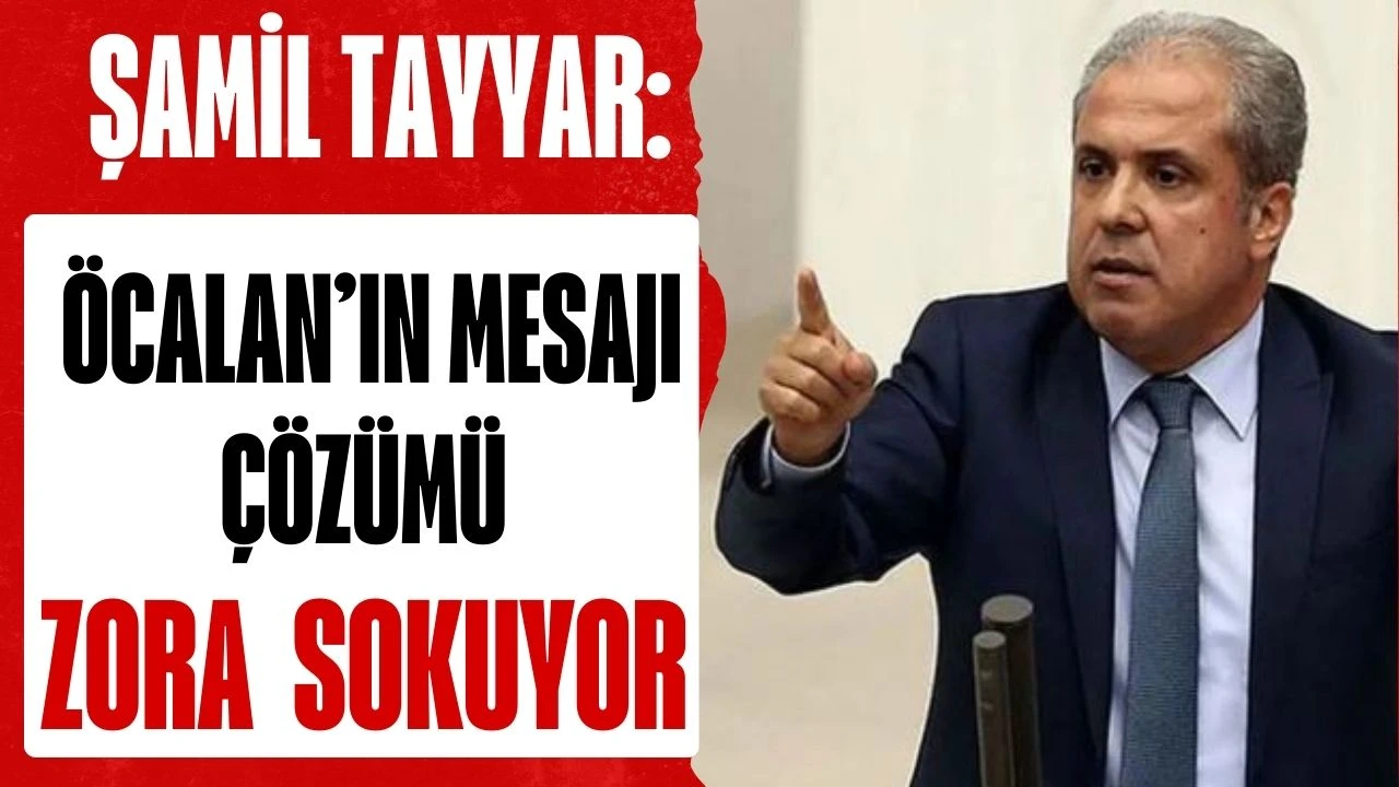 Şamil Tayyar: &Ouml;calan&rsquo;ın Mesajı &Ccedil;&ouml;z&uuml;m&uuml; Zora Sokuyor