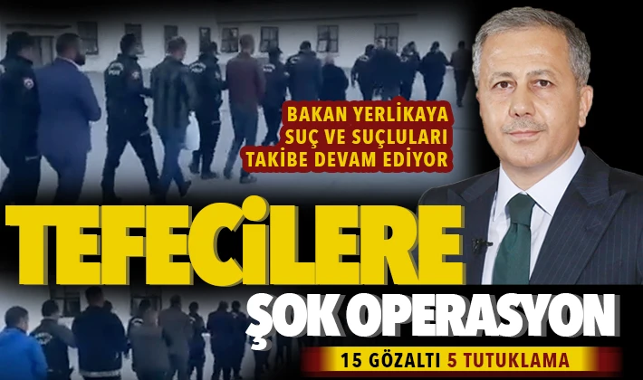 TEFECİLERE ŞOK OPERASYON