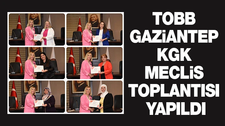 TOBB GAZİANTEP KGK MECLİS TOPLANTISI YAPILDI