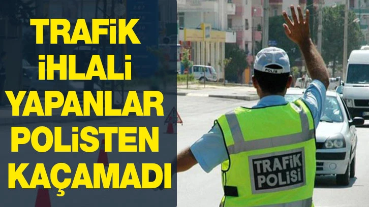 Trafik ihlali yapanlar polisten kaçamadı