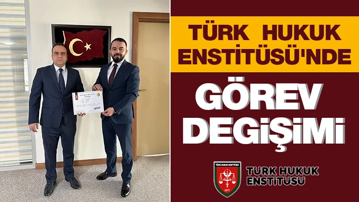 TÜRK  HUKUK ENSTİTÜSÜ'NDE GÖREV DEĞİŞİMİ