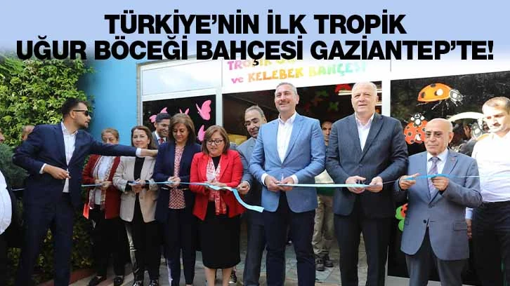 TÜRKİYE’NİN İLK TROPİK UĞUR BÖCEĞİ BAHÇESİ GAZİANTEP’TE! 