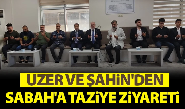 Uzer ve Şahin'den Sabah'a taziye ziyareti 