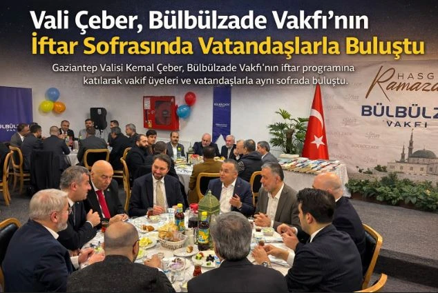 Vali &Ccedil;eber, B&uuml;lb&uuml;lzade Vakfı&rsquo;nın İftar Sofrasında Vatandaşlarla Buluştu